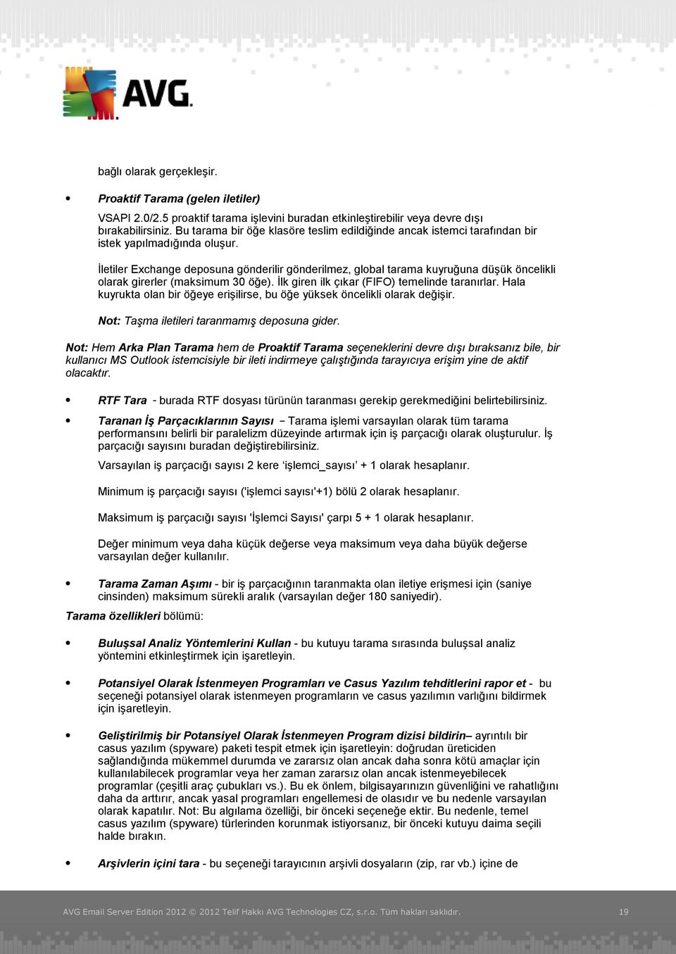 İletiler Exchange deposuna gönderilir gönderilmez, global tarama kuyruğuna düşük öncelikli olarak girerler (maksimum 30 öğe). İlk giren ilk çıkar (FIFO) temelinde taranırlar.