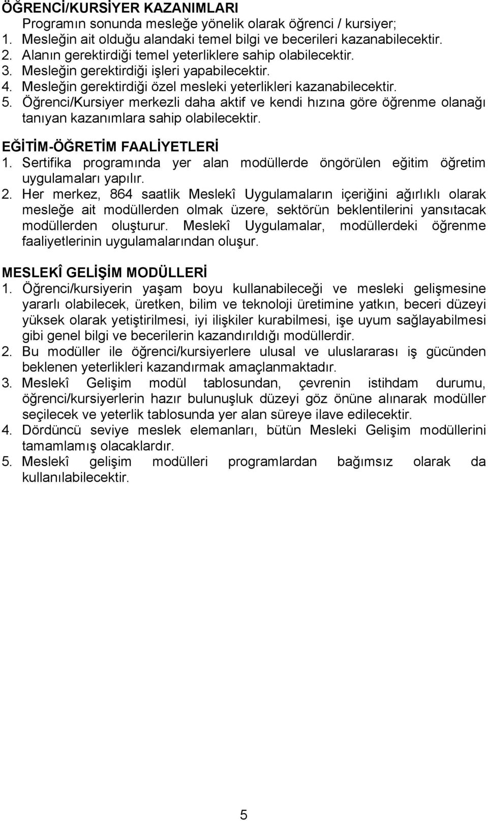 Öğrenci/Kursiyer merkezli daha aktif ve kendi hızına göre öğrenme olanağı tanıyan kazanımlara sahip olabilecektir. EĞİTİM-ÖĞRETİM FAALİYETLERİ 1.