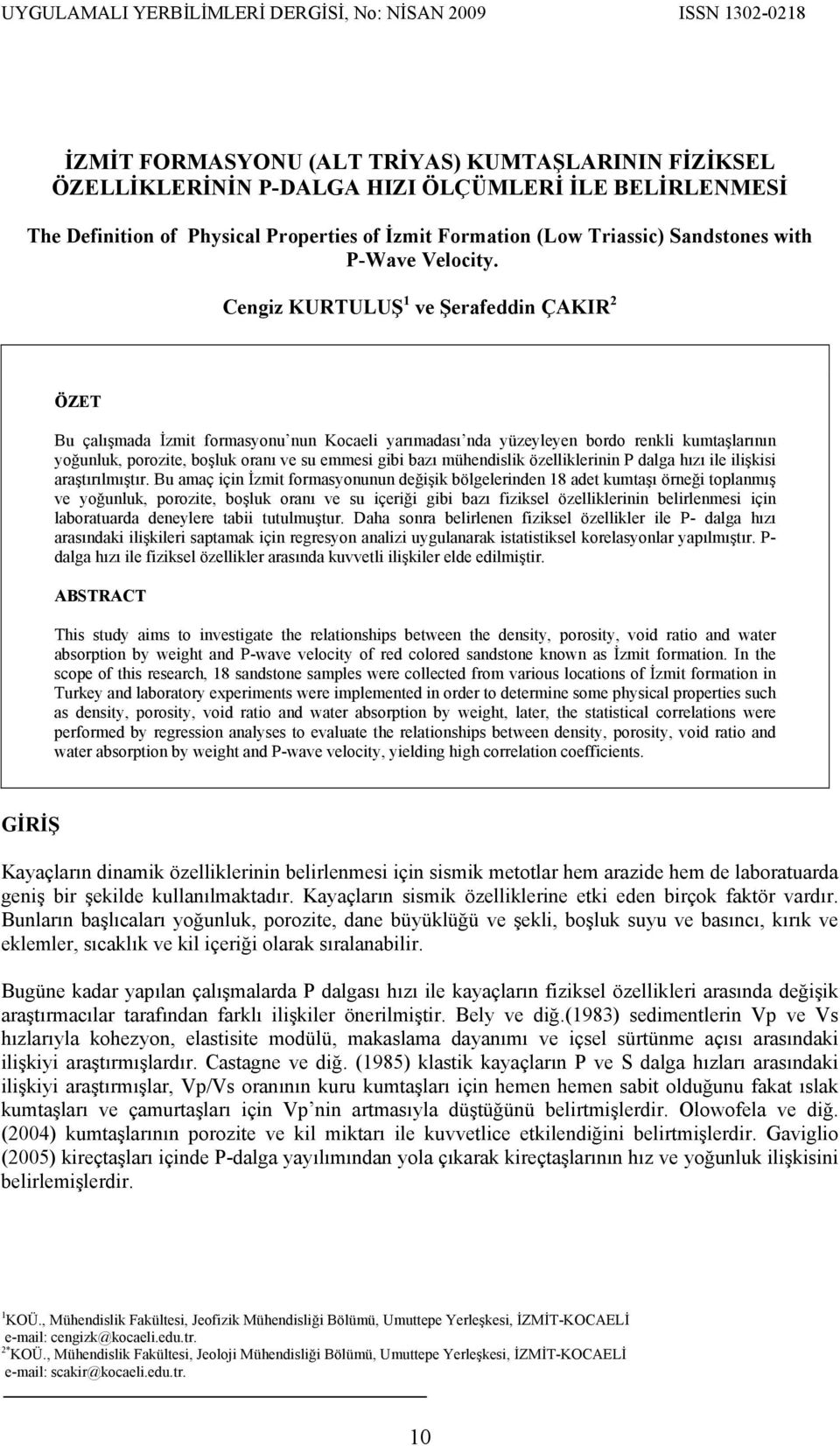 Cengiz KURTULUŞ 1 ve Şerafeddin ÇAKIR 2 ÖZET Bu çalışmada İzmit formasyonu nun Kocaeli yarımadası nda yüzeyleyen bordo renkli kumtaşlarının yoğunluk, porozite, boşluk oranı ve su emmesi gibi bazı