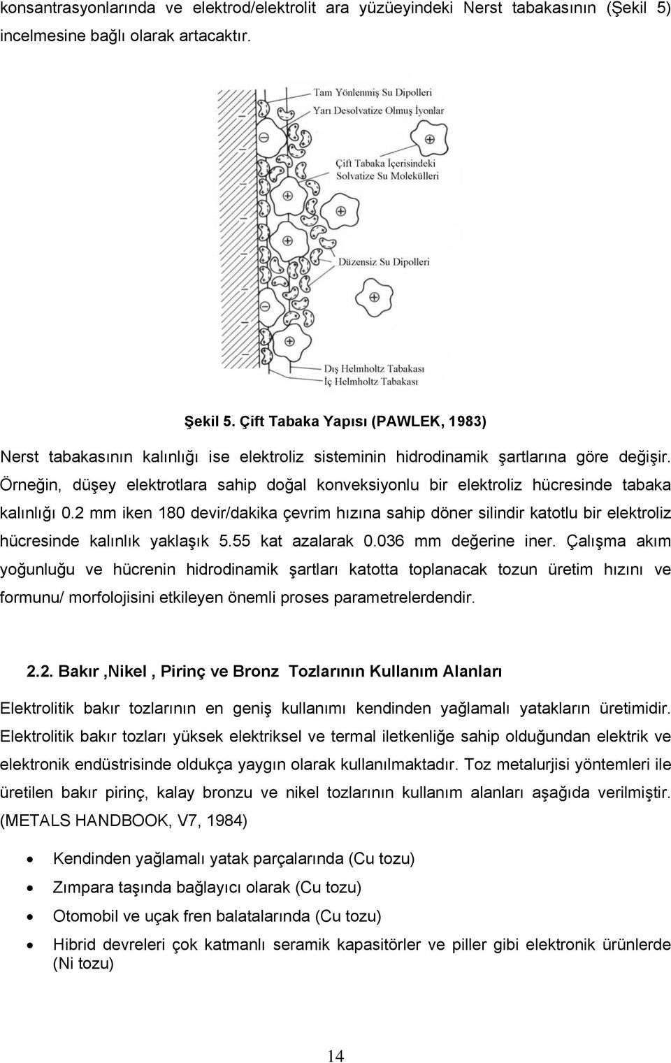 Örneğin, düşey elektrotlara sahip doğal konveksiyonlu bir elektroliz hücresinde tabaka kalınlığı 0.