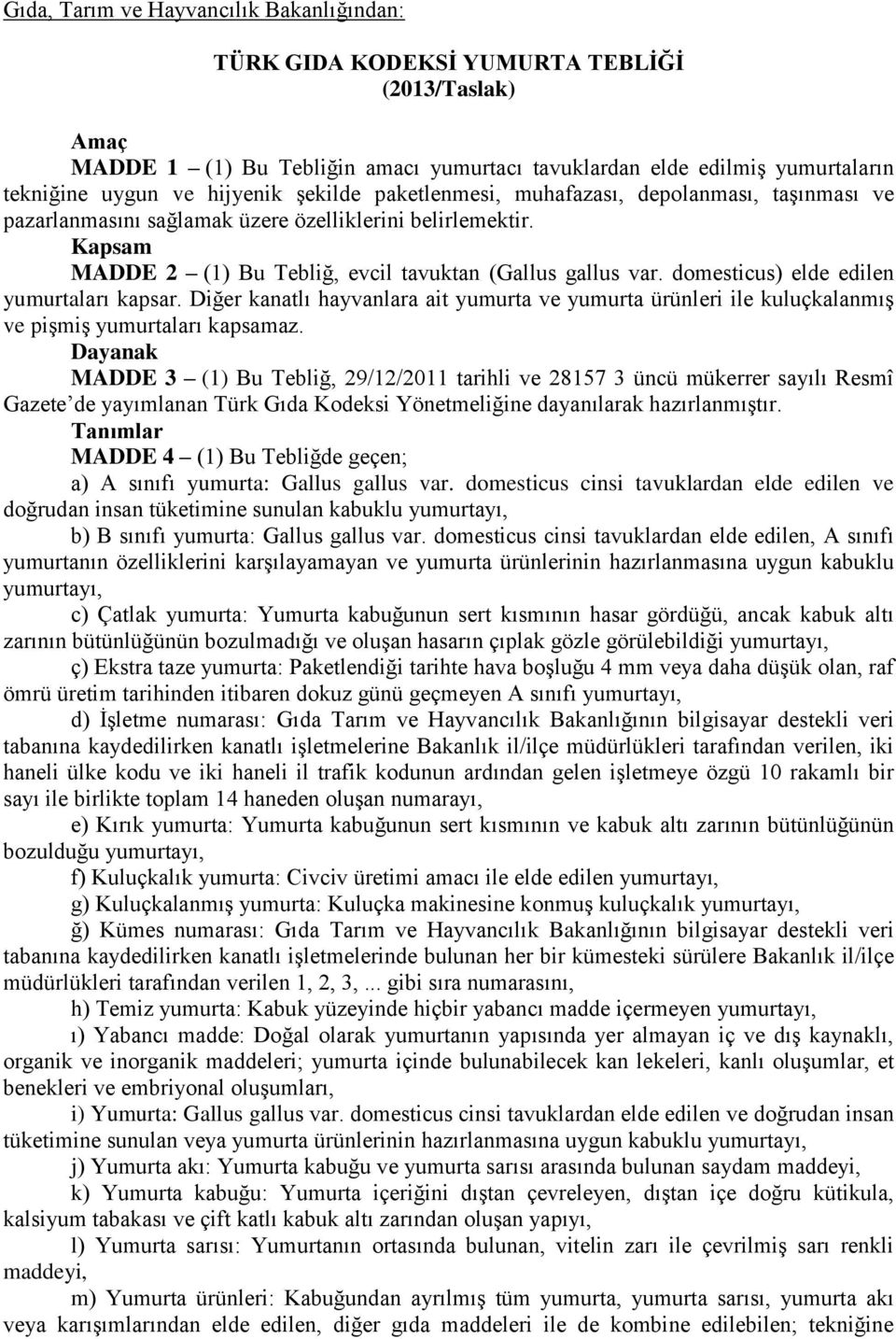 domesticus) elde edilen yumurtaları kapsar. Diğer kanatlı hayvanlara ait yumurta ve yumurta ürünleri ile kuluçkalanmış ve pişmiş yumurtaları kapsamaz.