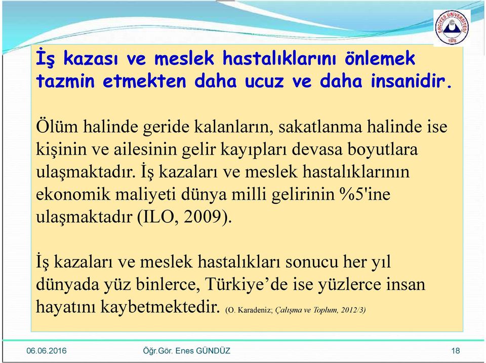 İş kazaları ve meslek hastalıklarının ekonomik maliyeti dünya milli gelirinin %5'ine ulaşmaktadır (ILO, 2009).