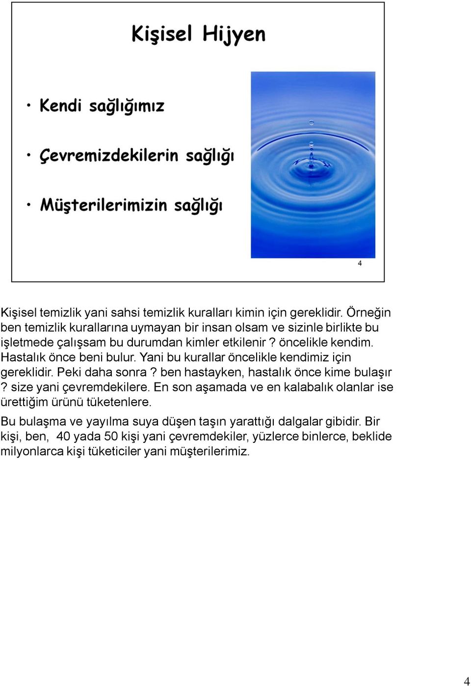 Hastalık önce beni bulur. Yani bu kurallar öncelikle kendimiz için gereklidir. Peki daha sonra? ben hastayken, hastalık önce kime bulaşır?