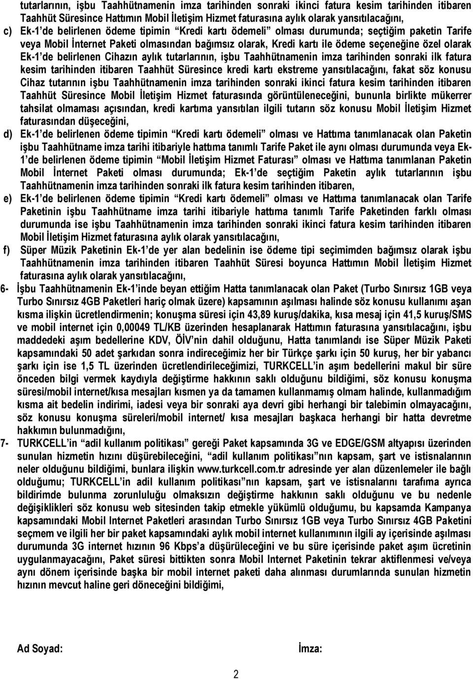 belirlenen Cihazın aylık tutarlarının, işbu Taahhütnamenin imza tarihinden sonraki ilk fatura kesim tarihinden itibaren Taahhüt Süresince kredi kartı ekstreme yansıtılacağını, fakat söz konusu Cihaz