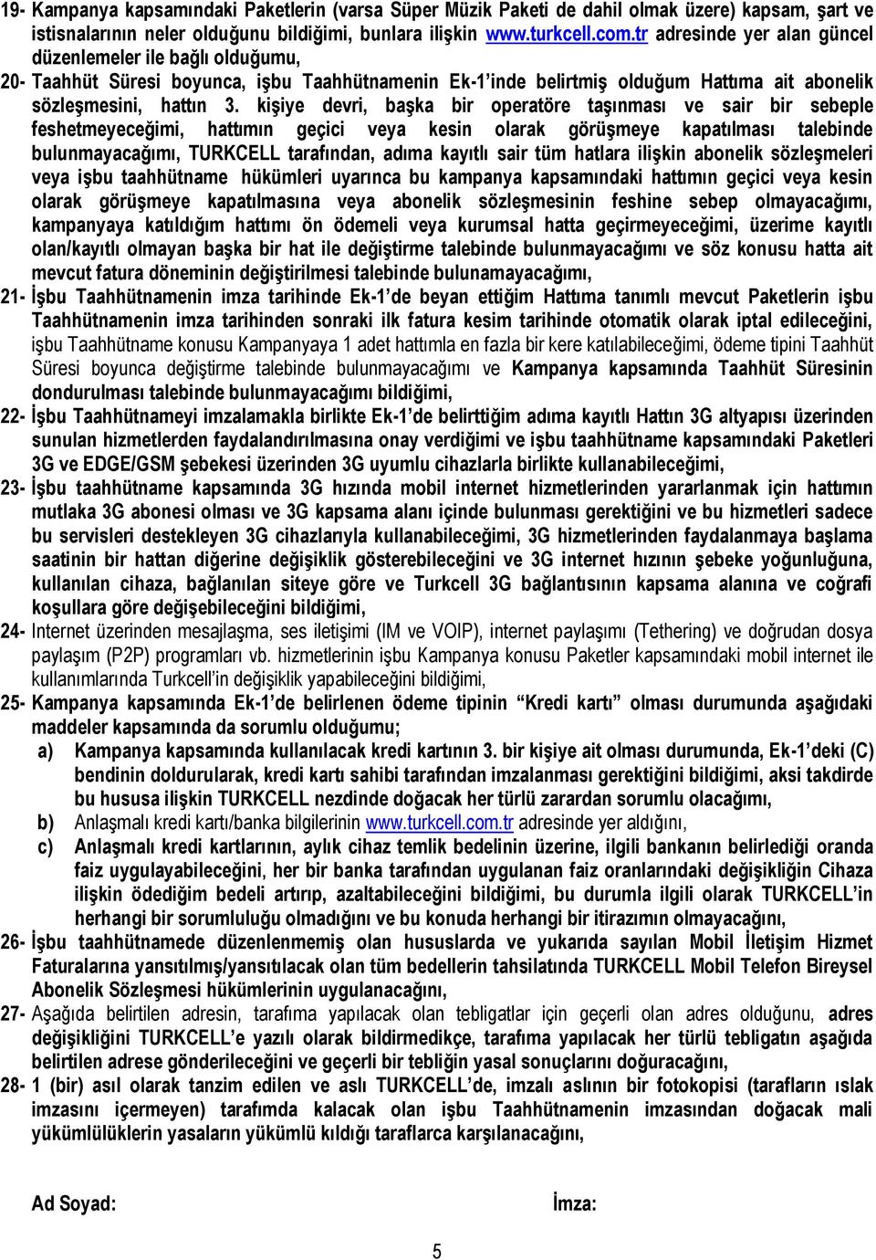 kişiye devri, başka bir operatöre taşınması ve sair bir sebeple feshetmeyeceğimi, hattımın geçici veya kesin olarak görüşmeye kapatılması talebinde bulunmayacağımı, TURKCELL tarafından, adıma kayıtlı