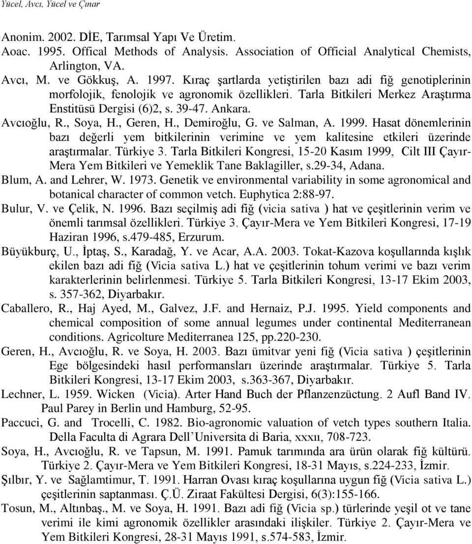 , Soya, H., Geren, H., Demiroğlu, G. ve Salman, A. 1999. Hasat dönemlerinin bazı değerli yem bitkilerinin verimine ve yem kalitesine etkileri üzerinde araştırmalar. Türkiye 3.