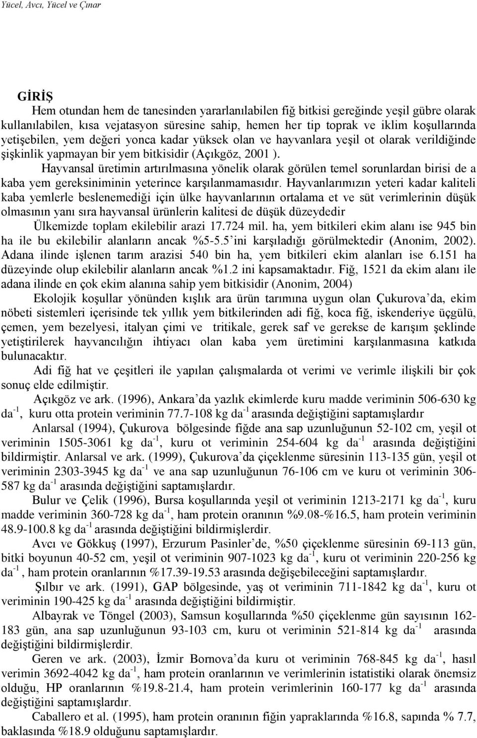 Hayvansal üretimin artırılmasına yönelik olarak görülen temel sorunlardan birisi de a kaba yem gereksiniminin yeterince karşılanmamasıdır.