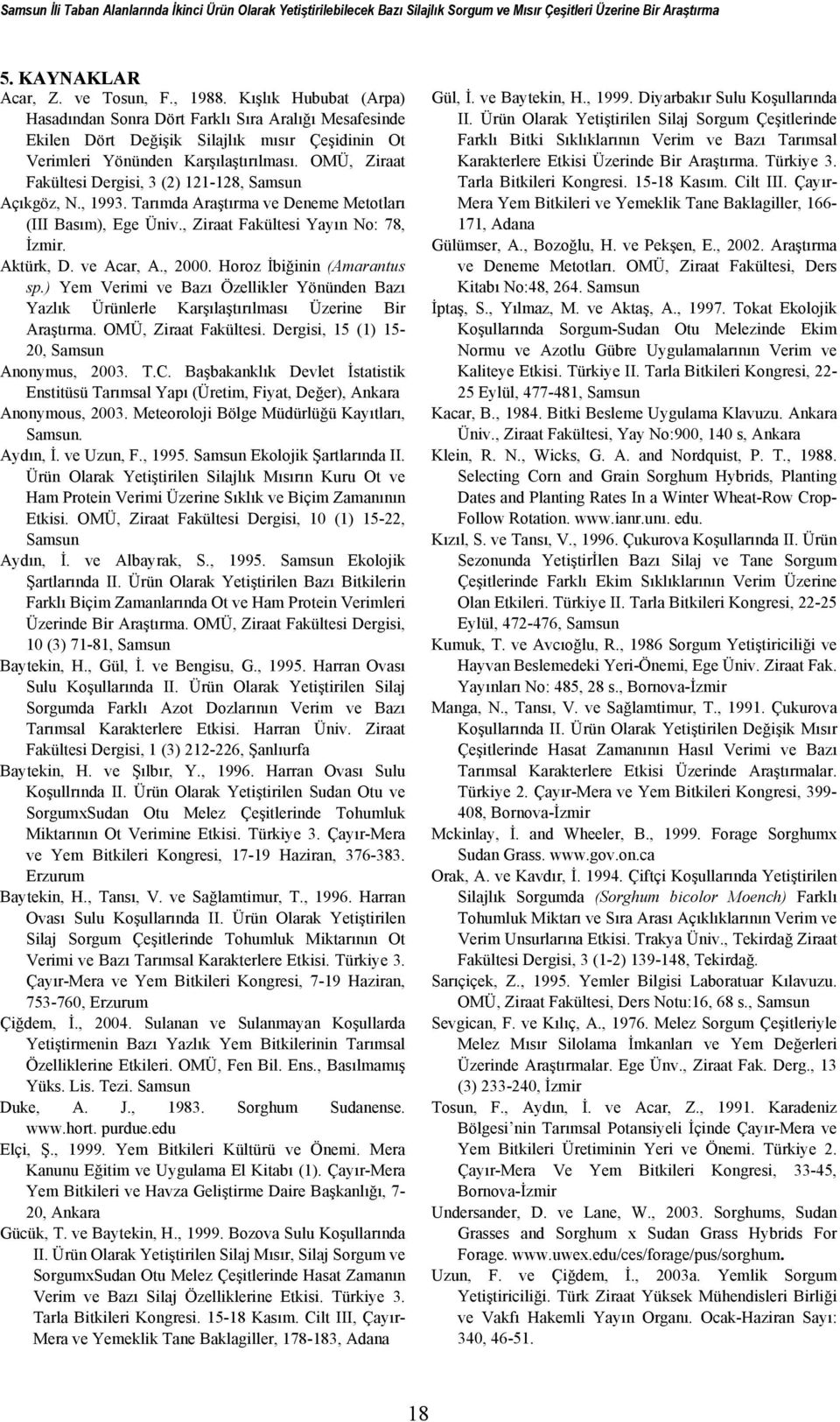 OMÜ, Ziraat Fakültesi Dergisi, 3 (2) 121-128, Samsun Açıkgöz, N., 1993. Tarımda Araştırma ve Deneme Metotları (III Basım), Ege Üniv., Ziraat Fakültesi Yayın No: 78, İzmir. Aktürk, D. ve Acar, A.