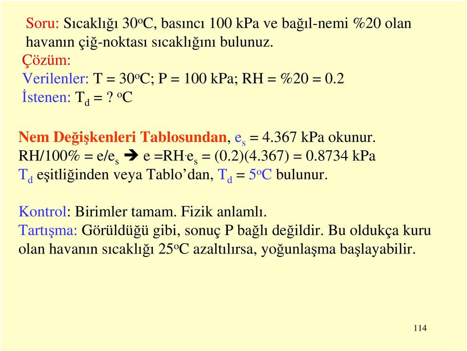RH/100% / RH. (0.2)(4.367) 0.8734 kpa T d şitliğindn vya Tablo dan, T d 5 o C bulunur. Kontrol: Birimlr tamam.
