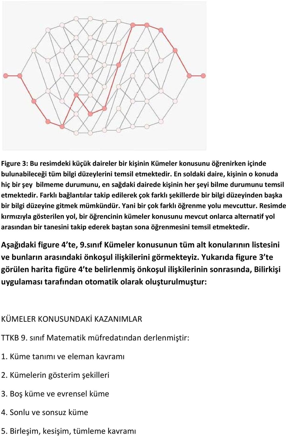 Farklı bağlantılar takip edilerek çok farklı şekillerde bir bilgi düzeyinden başka bir bilgi düzeyine gitmek mümkündür. Yani bir çok farklı öğrenme yolu mevcuttur.