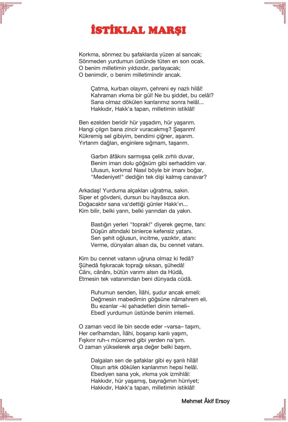 Ben ezelden beridir hür yaşadım, hür yaşarım. Hangi çılgın bana zincir vuracakmış? Şaşarım! Kükremiş sel gibiyim, bendimi çiğner, aşarım. Yırtarım dağları, enginlere sığmam, taşarım.