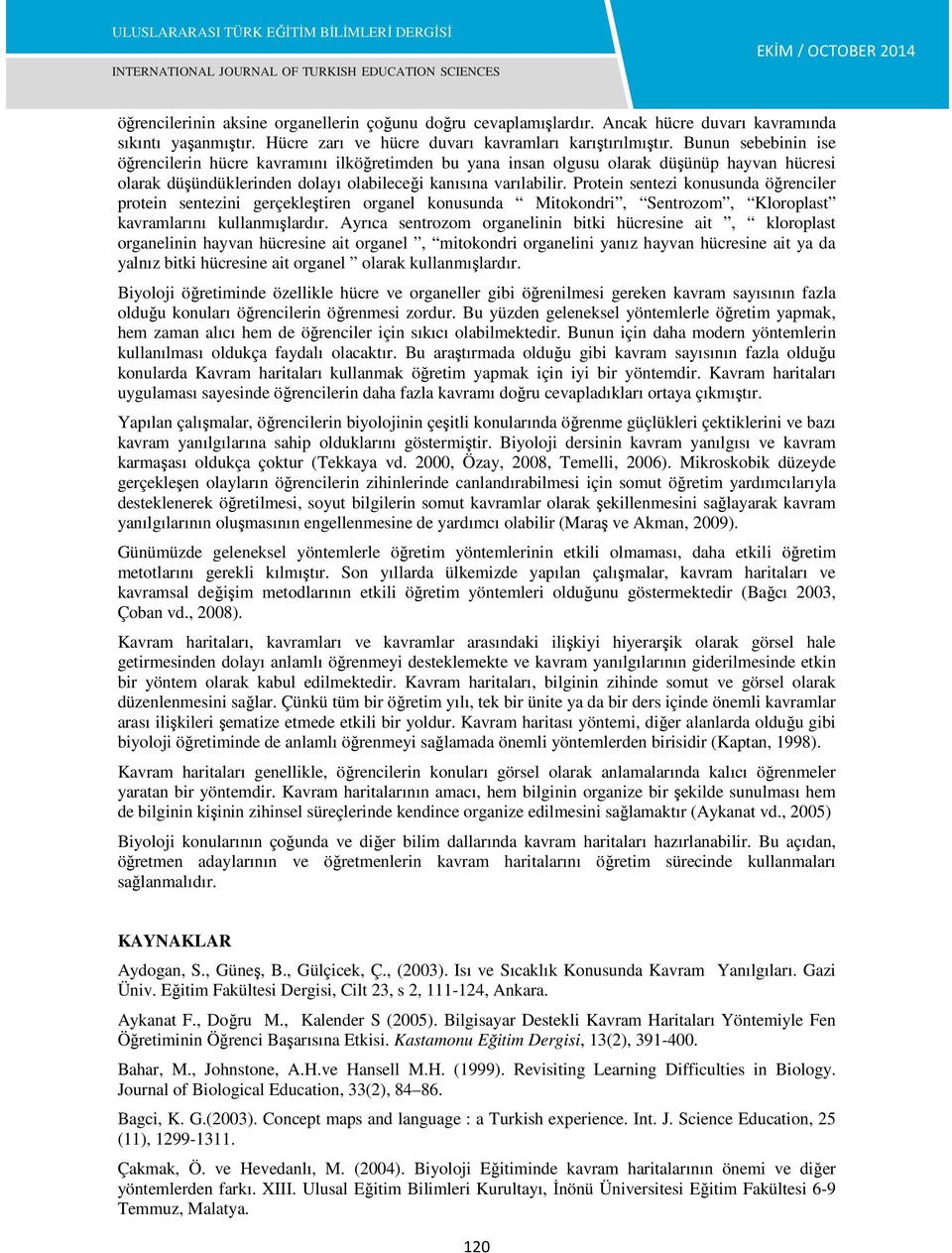 Protein sentezi konusunda öğrenciler protein sentezini gerçekleştiren organel konusunda Mitokondri, Sentrozom, Kloroplast kavramlarını kullanmışlardır.