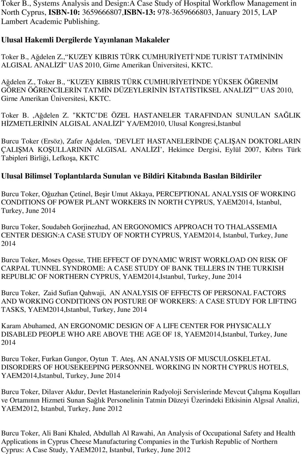 , KUZEY KIBRIS TÜRK CUMHURİYETİ'NDE YÜKSEK ÖĞRENİM GÖREN ÖĞRENCİLERİN TATMİN DÜZEYLERİNİN İSTATİSTİKSEL ANALİZİ" UAS 2010, Girne Amerikan Üniversitesi, KKTC. Toker B.,Ağdelen Z.