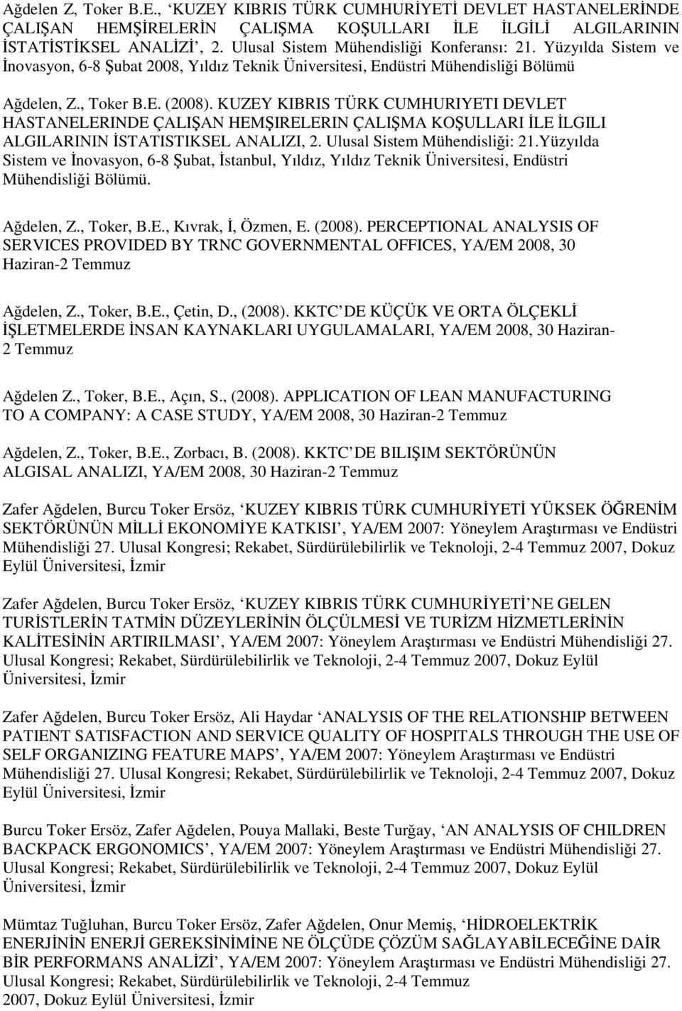 KUZEY KIBRIS TÜRK CUMHURIYETI DEVLET HASTANELERINDE ÇALIŞAN HEMŞIRELERIN ÇALIŞMA KOŞULLARI İLE İLGILI ALGILARININ İSTATISTIKSEL ANALIZI, 2. Ulusal Sistem Mühendisliği: 21.