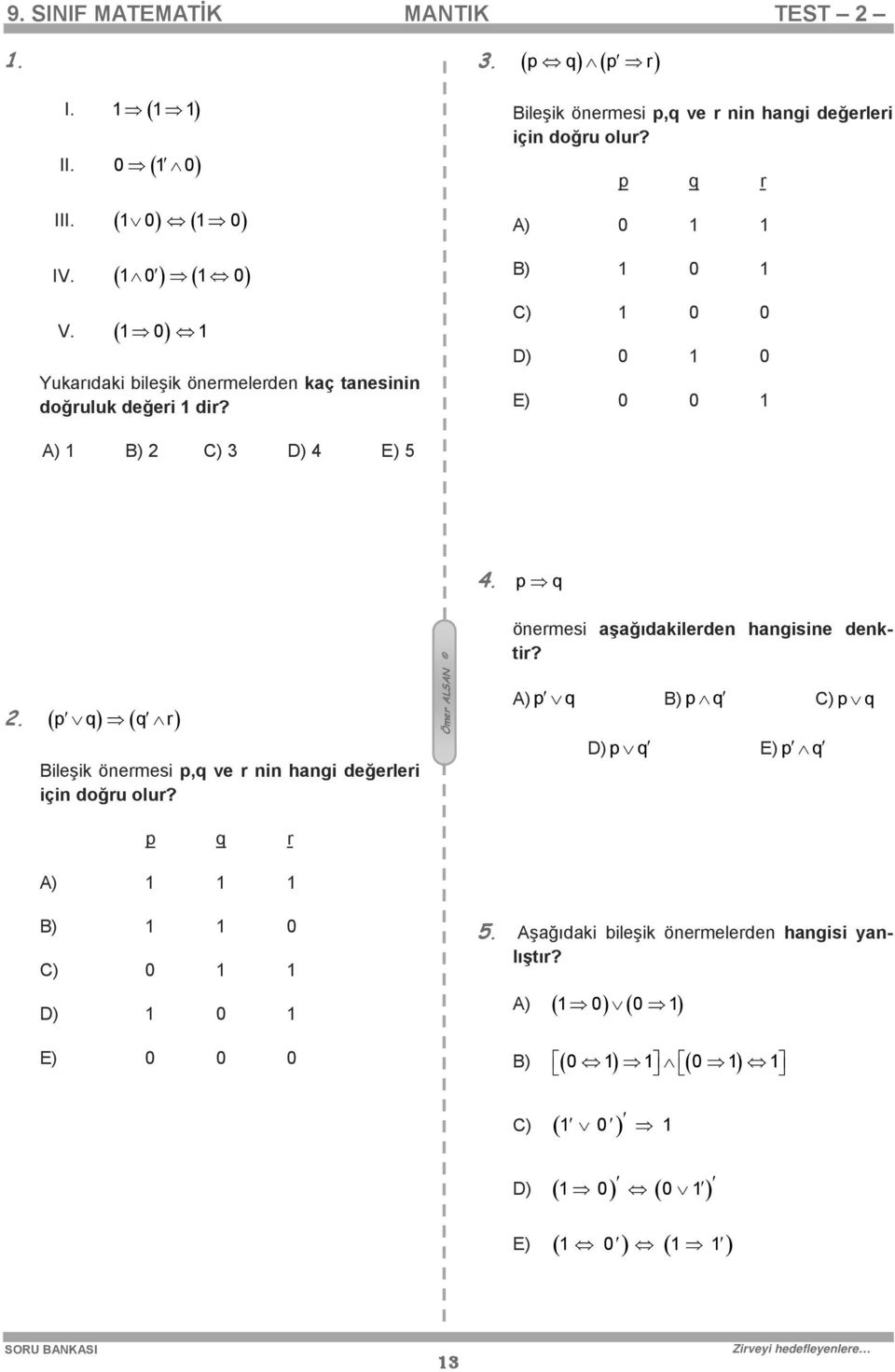 p q r A) 0 B) 0 C) 0 0 D) 0 0 E) 0 0 A) B) C) D) 4 E) 5 4. p q. ( p q) ( q r) Bileşik önermesi p,q ve r nin hangi değerleri için doğru olur?