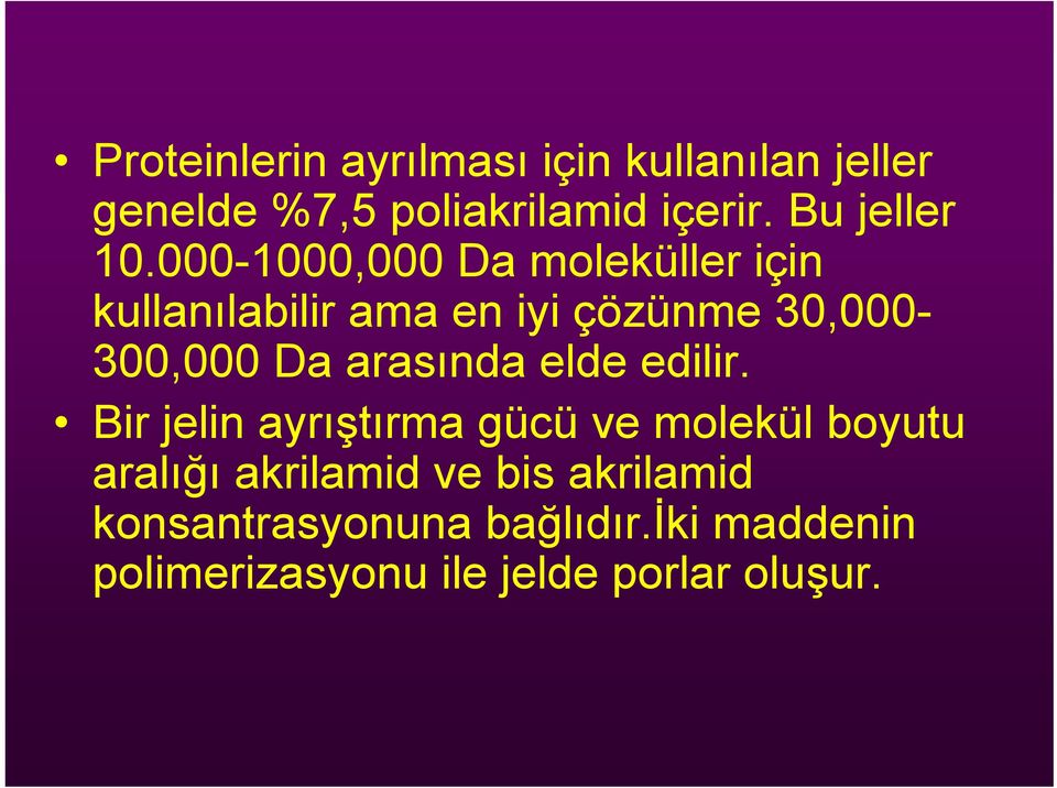 000-1000,000 Da moleküller için kullanılabilir ama en iyi çözünme 30,000-300,000 Da