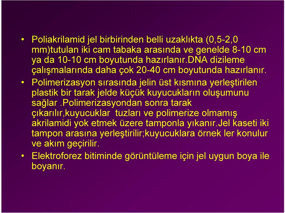 Polimerizasyon sırasında jelin üst kısmına yerleştirilen plastik bir tarak jelde küçük kuyucukların oluşumunu sağlar.