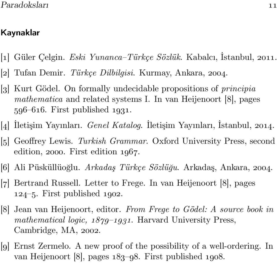 İletişim Yayınları, İstanbul, 2014. [5] Geoffrey Lewis. Turkish Grammar. Oxford University Press, second edition, 2000. First edition 1967. [6] Ali Püsküllüoğlu. Arkadaş Türkçe Sözlüğu.