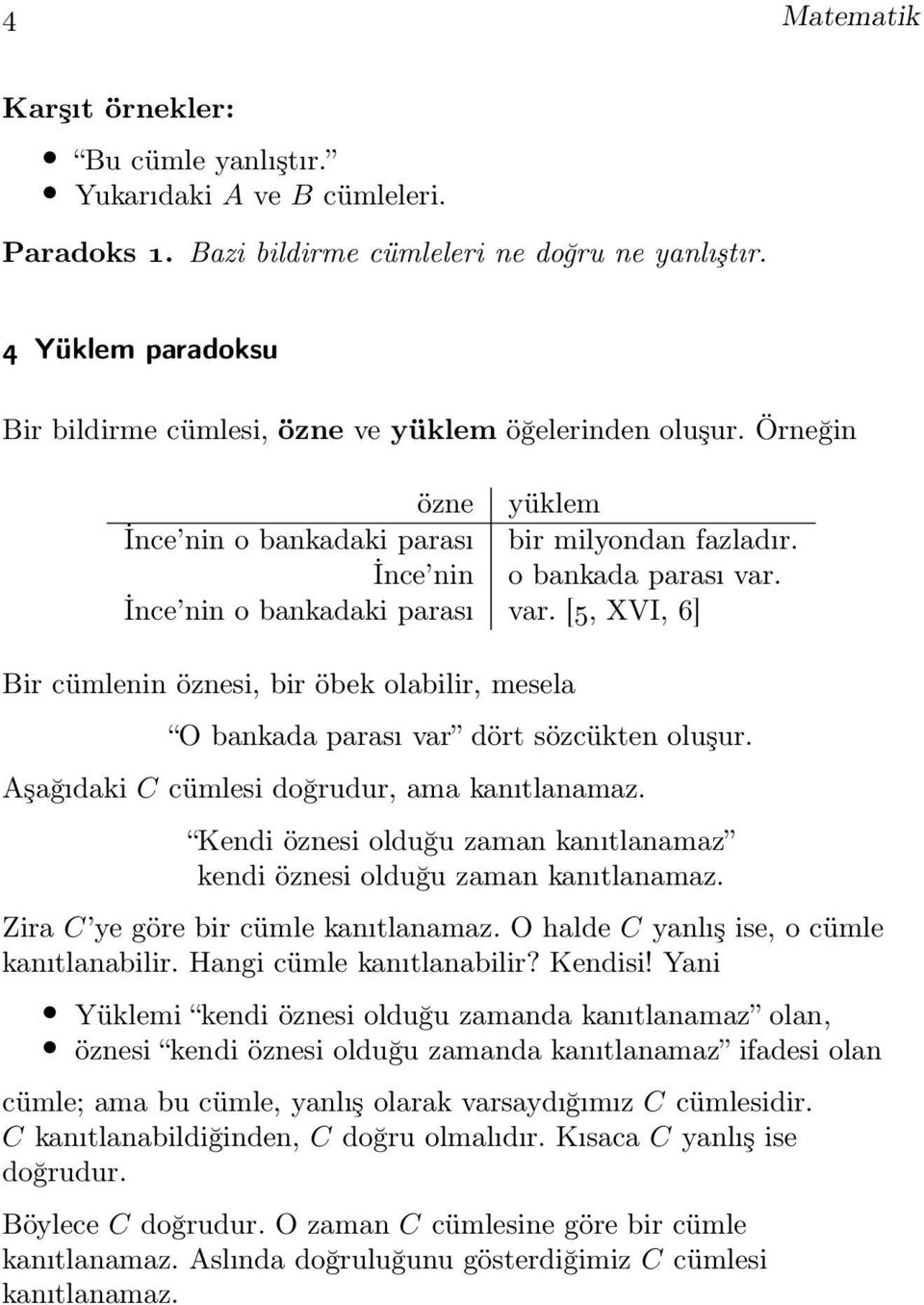 İnce nin o bankadaki parası var. [5, XVI, 6] Bir cümlenin öznesi, bir öbek olabilir, mesela O bankada parası var dört sözcükten oluşur. Aşağıdaki C cümlesi doğrudur, ama kanıtlanamaz.