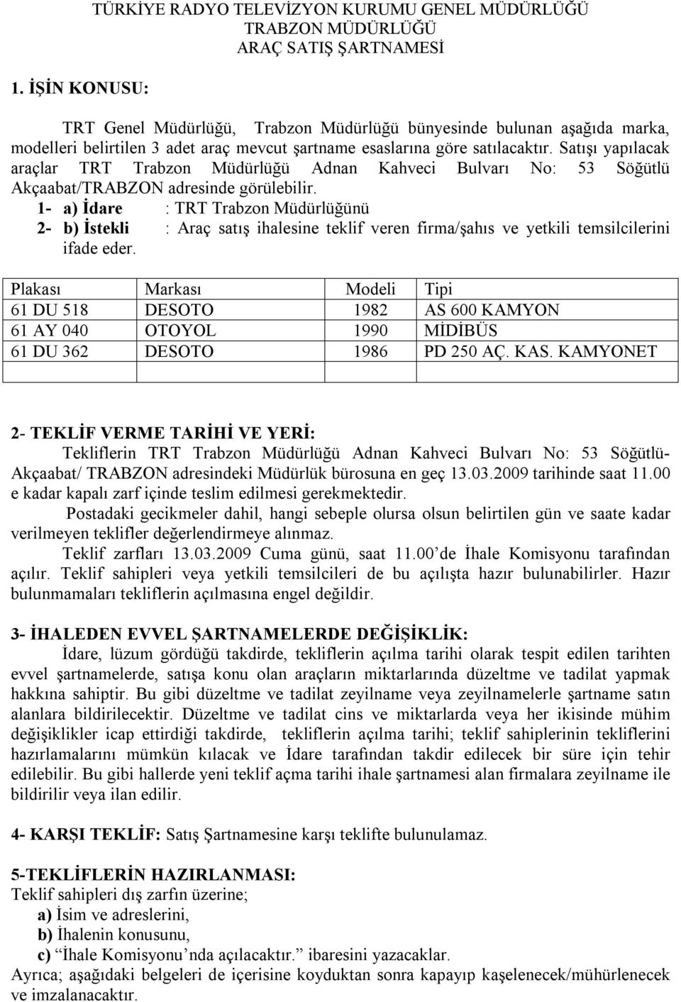 1- a) İdare : TRT Trabzon Müdürlüğünü 2- b) İstekli : Araç satış ihalesine teklif veren firma/şahıs ve yetkili temsilcilerini ifade eder.