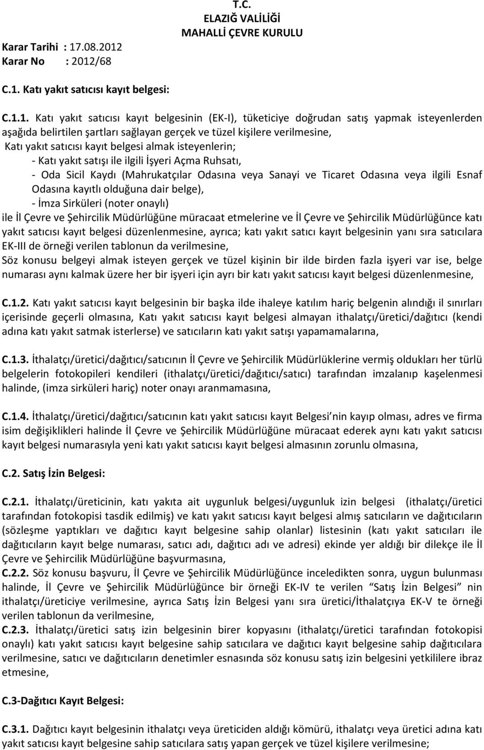 veya ilgili Esnaf Odasına kayıtlı olduğuna dair belge), - İmza Sirküleri (noter onaylı) ile İl Çevre ve Şehircilik Müdürlüğüne müracaat etmelerine ve İl Çevre ve Şehircilik Müdürlüğünce katı yakıt