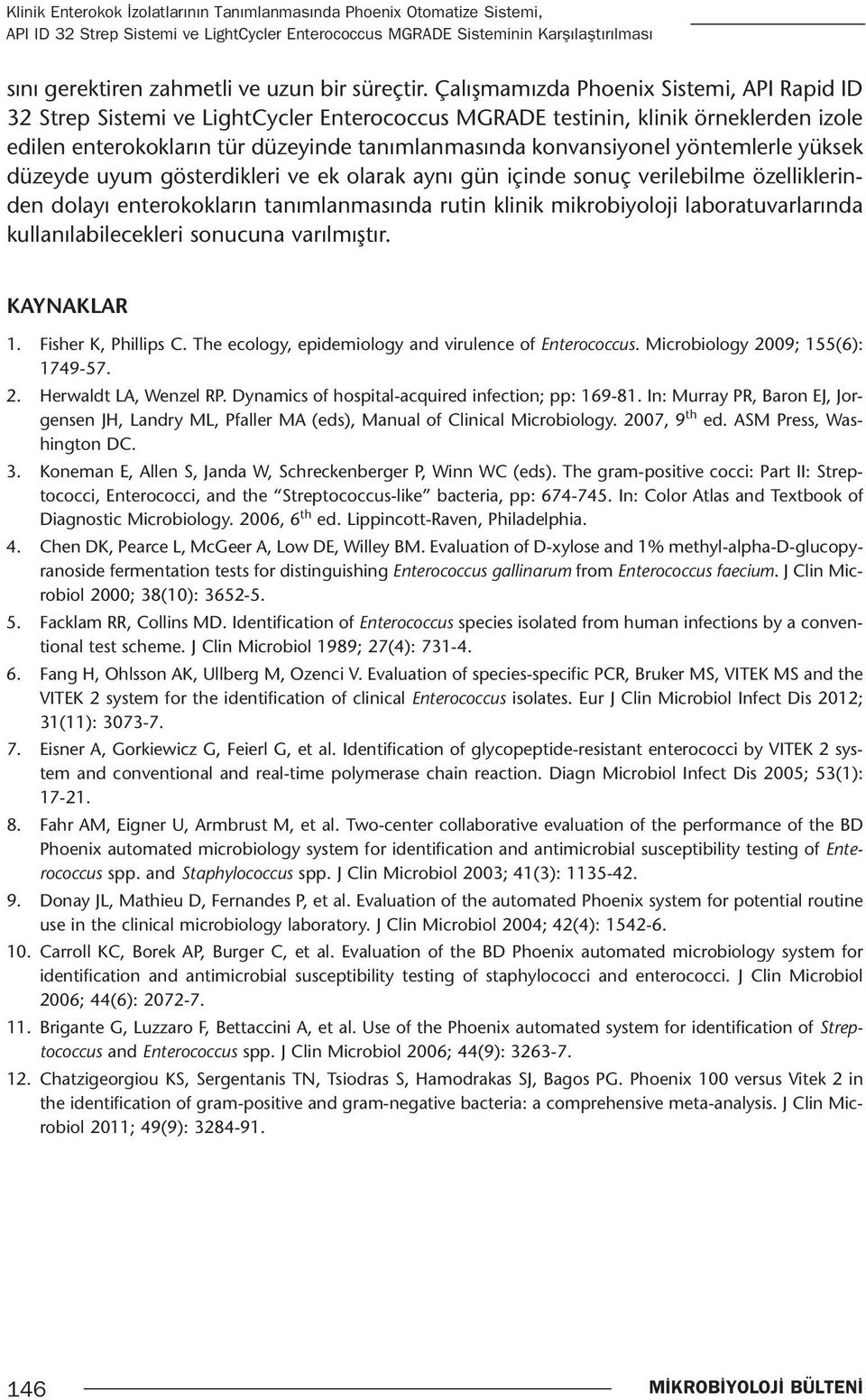 Çalışmamızda Phoenix Sistemi, API Rapid ID 32 Strep Sistemi ve LightCycler Enterococcus MGRADE testinin, klinik örneklerden izole edilen enterokokların tür düzeyinde tanımlanmasında konvansiyonel