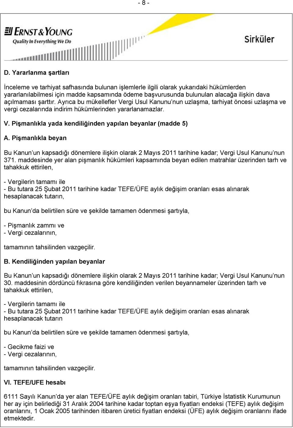 açılmaması şarttır. Ayrıca bu mükellefler Vergi Usul Kanunu nun uzlaşma, tarhiyat öncesi uzlaşma ve vergi cezalarında indirim hükümlerinden yararlanamazlar. V. Pişmanlıkla yada kendiliğinden yapılan beyanlar (madde 5) A.