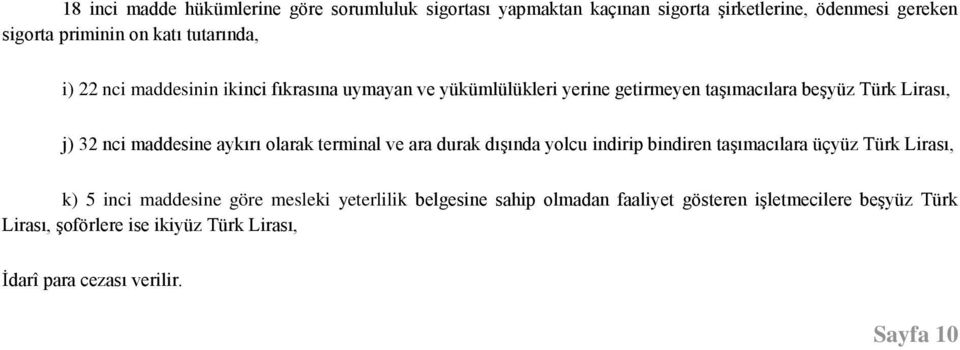 maddesine aykırı olarak terminal ve ara durak dışında yolcu indirip bindiren taşımacılara üçyüz Türk Lirası, k) 5 inci maddesine göre mesleki