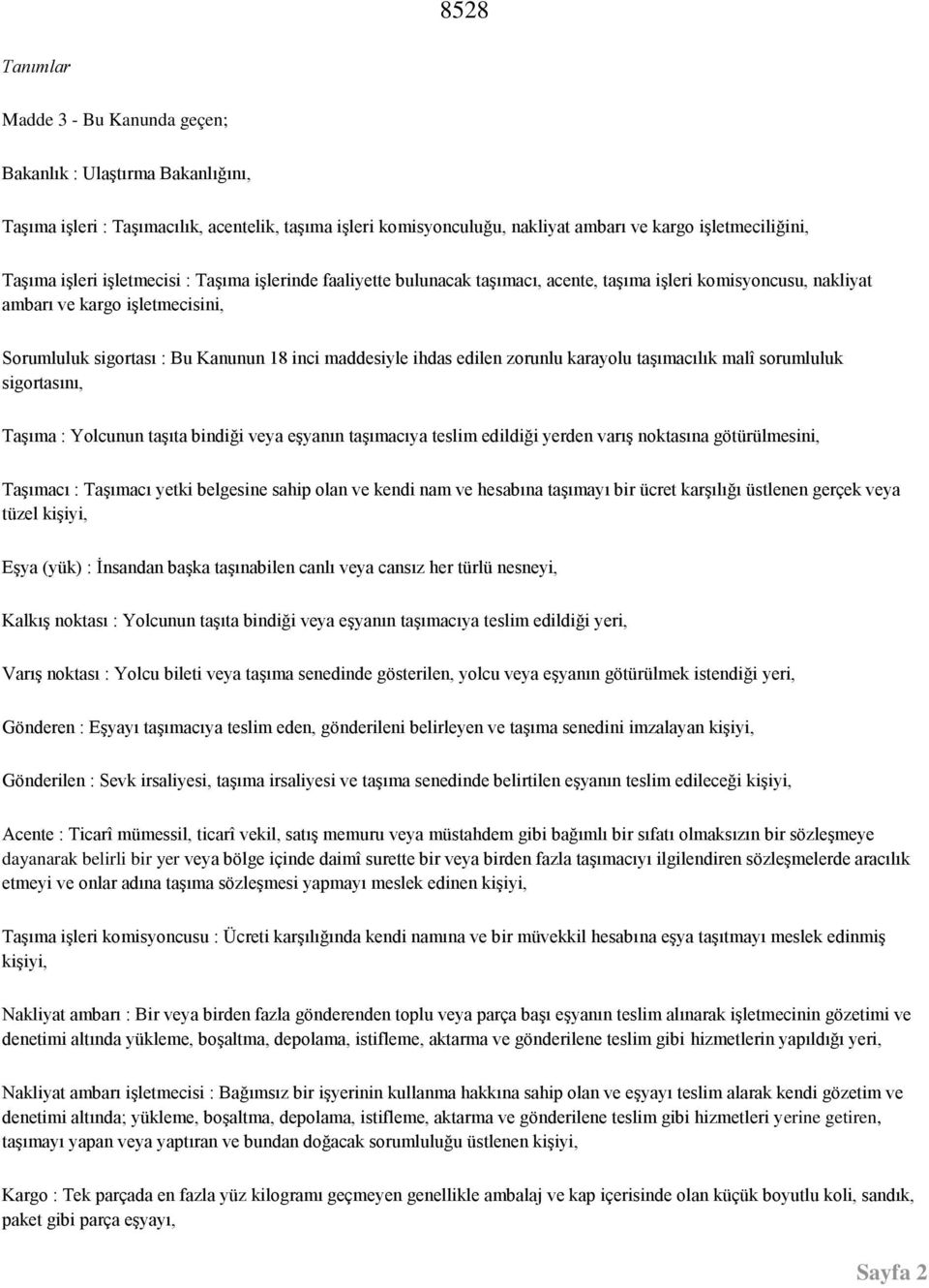 ihdas edilen zorunlu karayolu taşımacılık malî sorumluluk sigortasını, Taşıma : Yolcunun taşıta bindiği veya eşyanın taşımacıya teslim edildiği yerden varış noktasına götürülmesini, Taşımacı :