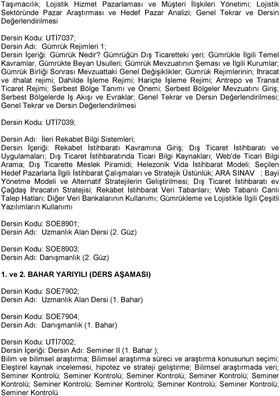 Gümrüğün Dış Ticaretteki yeri; Gümrükle İlgili Temel Kavramlar, Gümrükte Beyan Usulleri; Gümrük Mevzuatının Şeması ve İlgili Kurumlar; Gümrük Birliği Sonrası Mevzuattaki Genel Değişiklikler; Gümrük