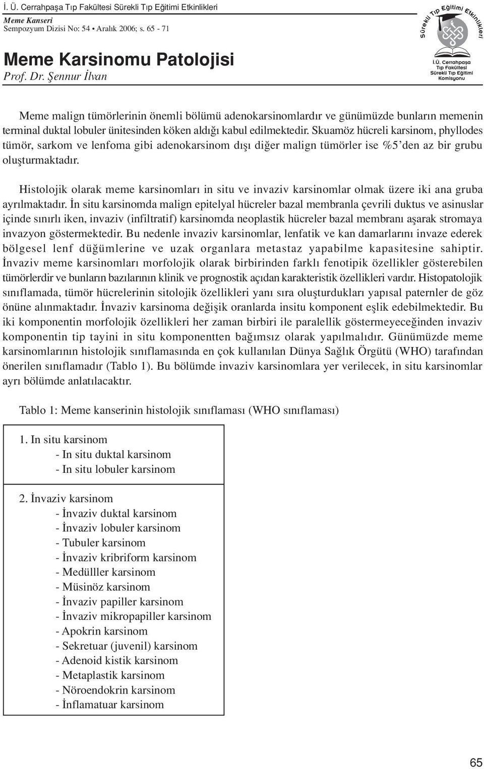 Skuamöz hücreli karsinom, phyllodes tümör, sarkom ve lenfoma gibi adenokarsinom d fl di er malign tümörler ise %5 den az bir grubu oluflturmaktad r.