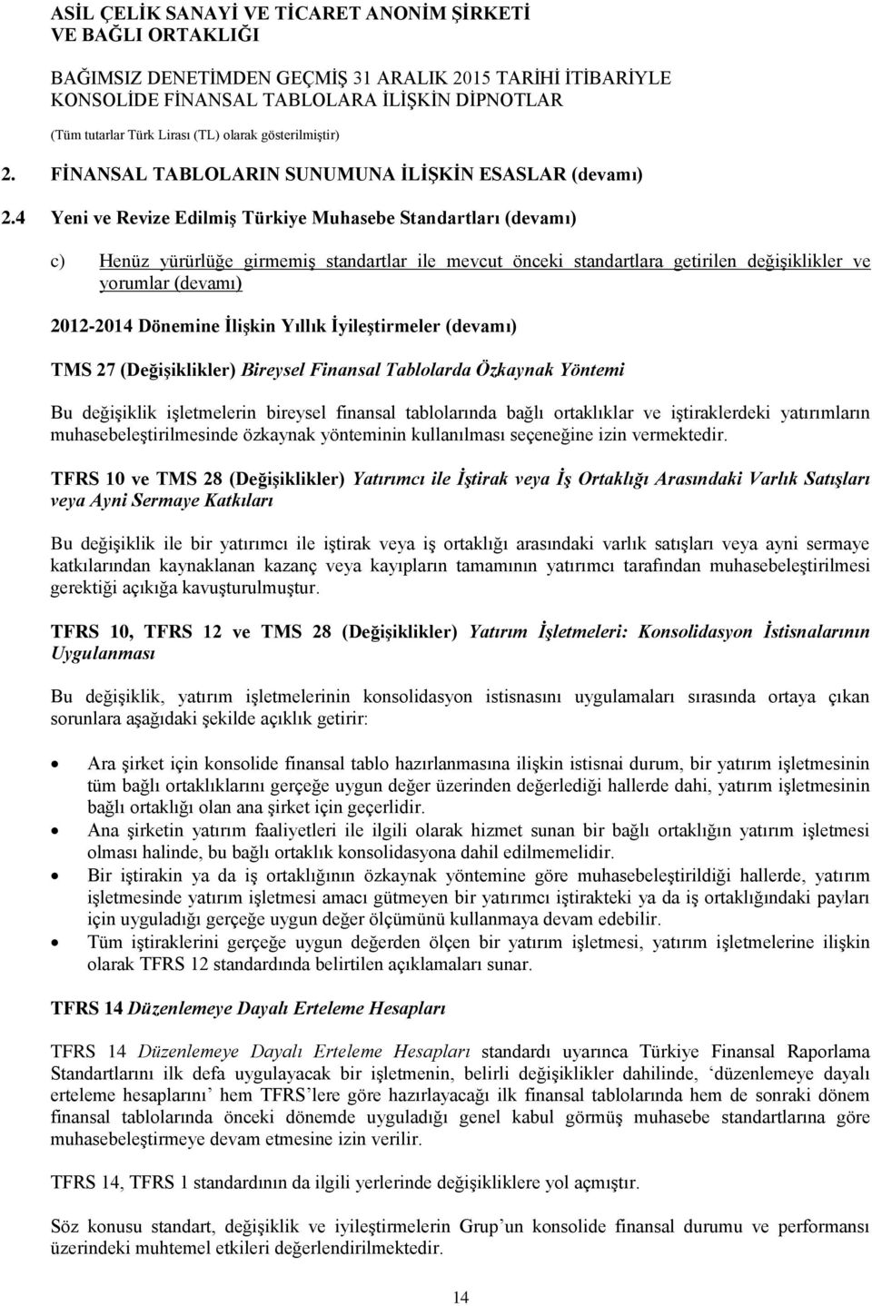 İlişkin Yıllık İyileştirmeler (devamı) TMS 27 (Değişiklikler) Bireysel Finansal Tablolarda Özkaynak Yöntemi Bu değişiklik işletmelerin bireysel finansal tablolarında bağlı ortaklıklar ve