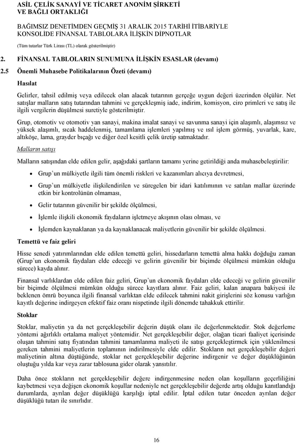 Net satışlar malların satış tutarından tahmini ve gerçekleşmiş iade, indirim, komisyon, ciro primleri ve satış ile ilgili vergilerin düşülmesi suretiyle gösterilmiştir.