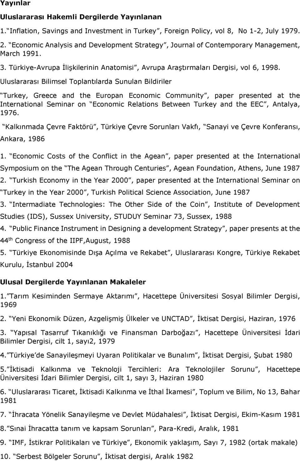 Uluslararası Bilimsel Toplantılarda Sunulan Bildiriler Turkey, Greece and the Europan Economic Community, paper presented at the International Seminar on Economic Relations Between Turkey and the