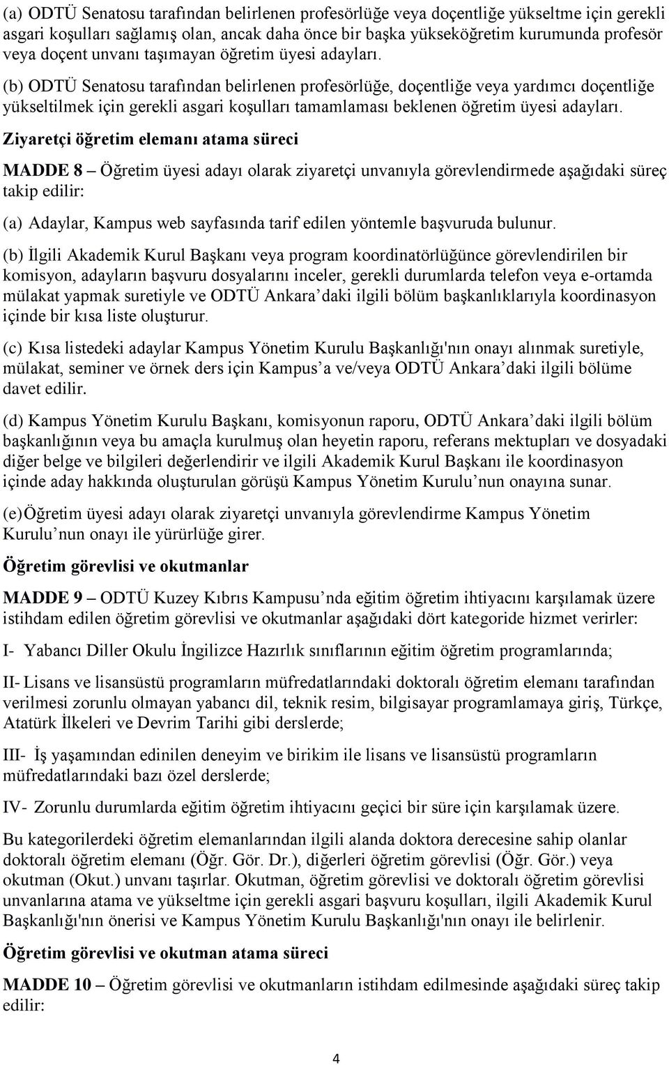 (b) ODTÜ Senatosu tarafından belirlenen profesörlüğe, doçentliğe veya yardımcı doçentliğe yükseltilmek için gerekli asgari koşulları tamamlaması beklenen öğretim üyesi adayları.