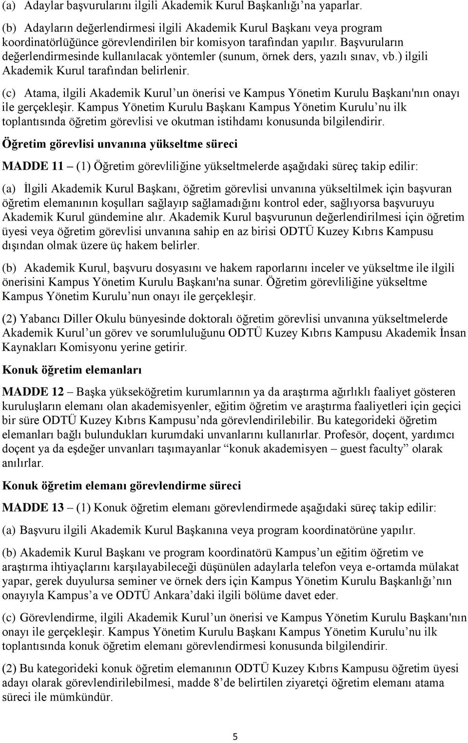 Başvuruların değerlendirmesinde kullanılacak yöntemler (sunum, örnek ders, yazılı sınav, vb.) ilgili Akademik Kurul tarafından belirlenir.