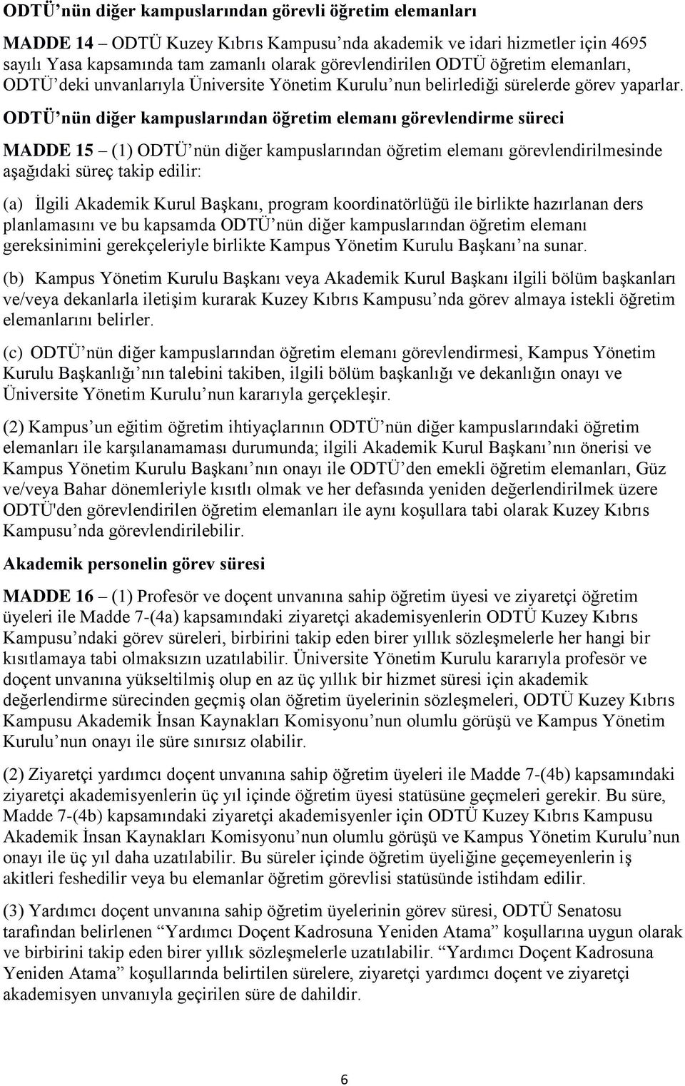 ODTÜ nün diğer kampuslarından öğretim elemanı görevlendirme süreci MADDE 15 (1) ODTÜ nün diğer kampuslarından öğretim elemanı görevlendirilmesinde aşağıdaki süreç takip edilir: (a) İlgili Akademik