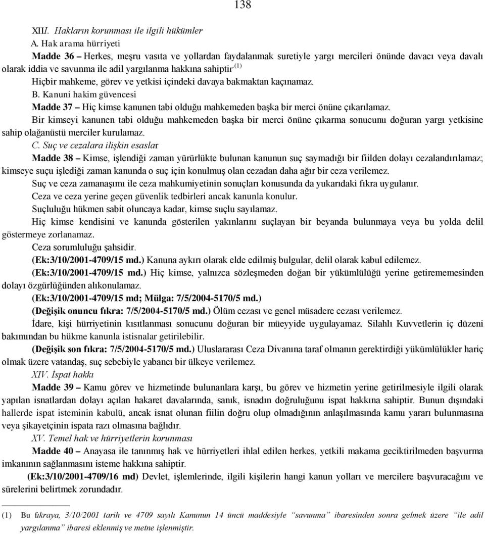 (1) Hiçbir mahkeme, görev ve yetkisi içindeki davaya bakmaktan kaçınamaz. B. Kanuni hakim güvencesi Madde 37 Hiç kimse kanunen tabi olduğu mahkemeden başka bir merci önüne çıkarılamaz.