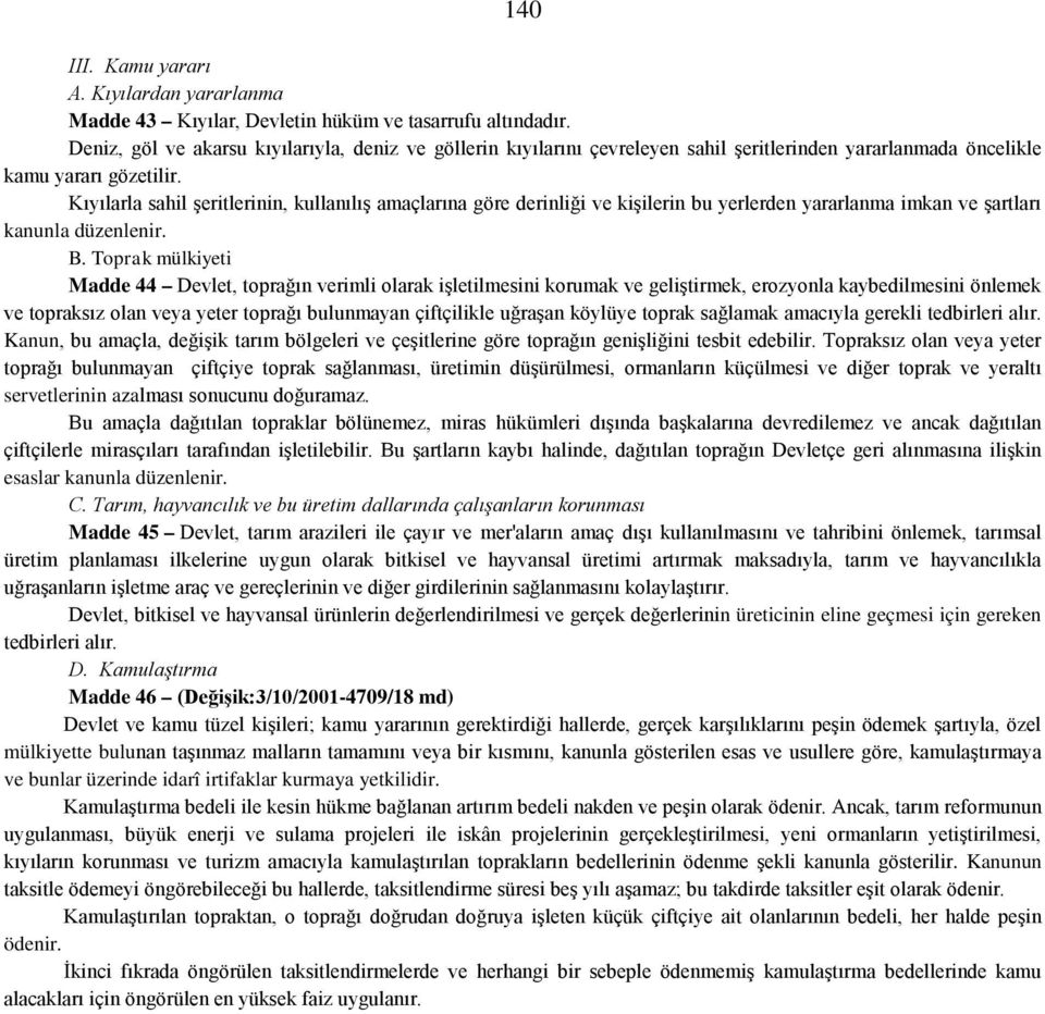 Kıyılarla sahil şeritlerinin, kullanılış amaçlarına göre derinliği ve kişilerin bu yerlerden yararlanma imkan ve şartları kanunla düzenlenir. B.