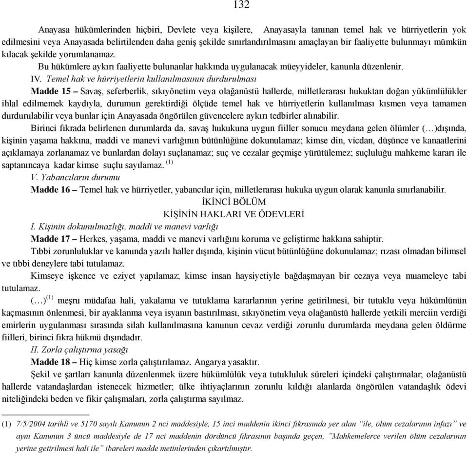 Temel hak ve hürriyetlerin kullanılmasının durdurulması Madde 15 Savaş, seferberlik, sıkıyönetim veya olağanüstü hallerde, milletlerarası hukuktan doğan yükümlülükler ihlal edilmemek kaydıyla,