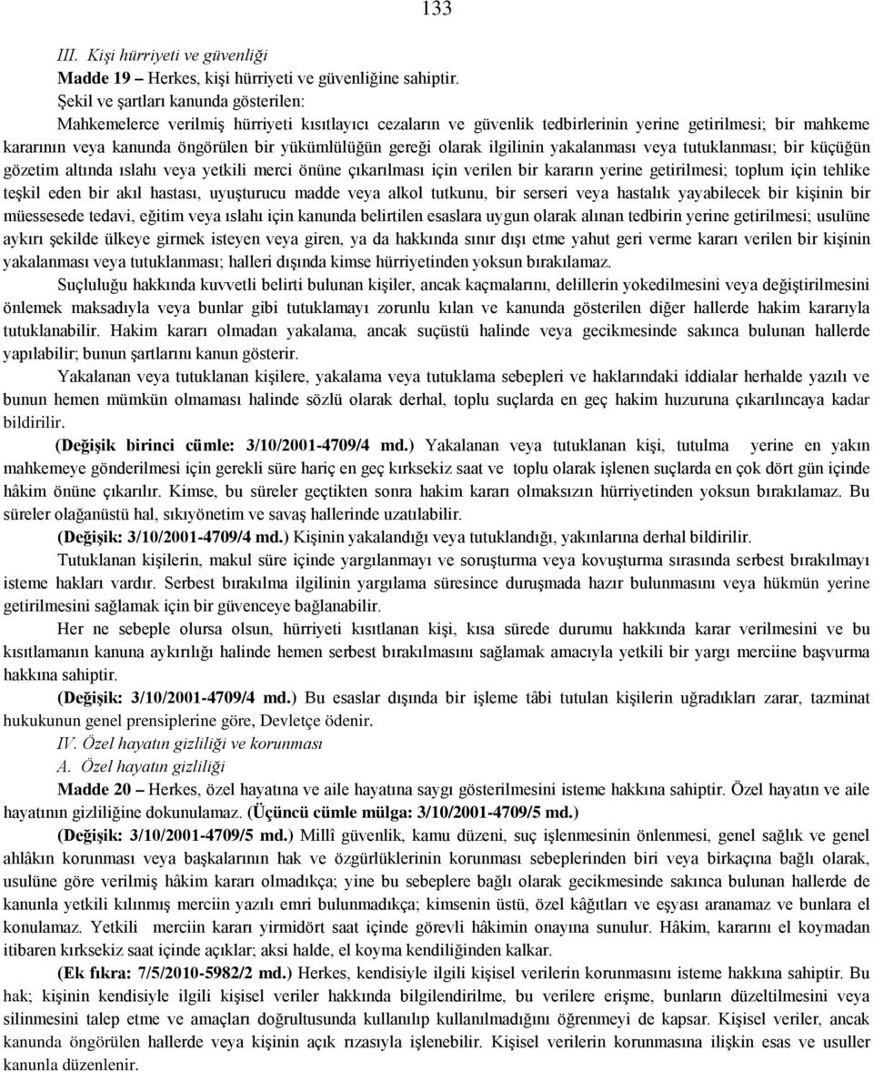 gereği olarak ilgilinin yakalanması veya tutuklanması; bir küçüğün gözetim altında ıslahı veya yetkili merci önüne çıkarılması için verilen bir kararın yerine getirilmesi; toplum için tehlike teşkil