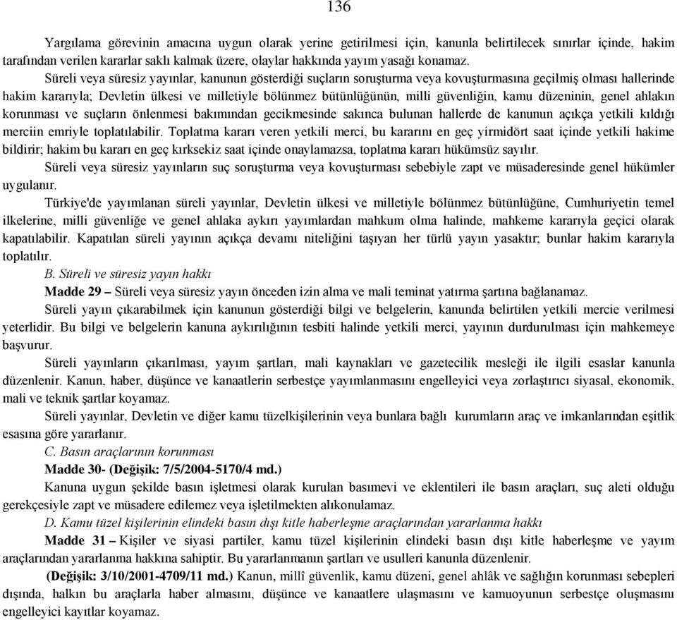 güvenliğin, kamu düzeninin, genel ahlakın korunması ve suçların önlenmesi bakımından gecikmesinde sakınca bulunan hallerde de kanunun açıkça yetkili kıldığı merciin emriyle toplatılabilir.