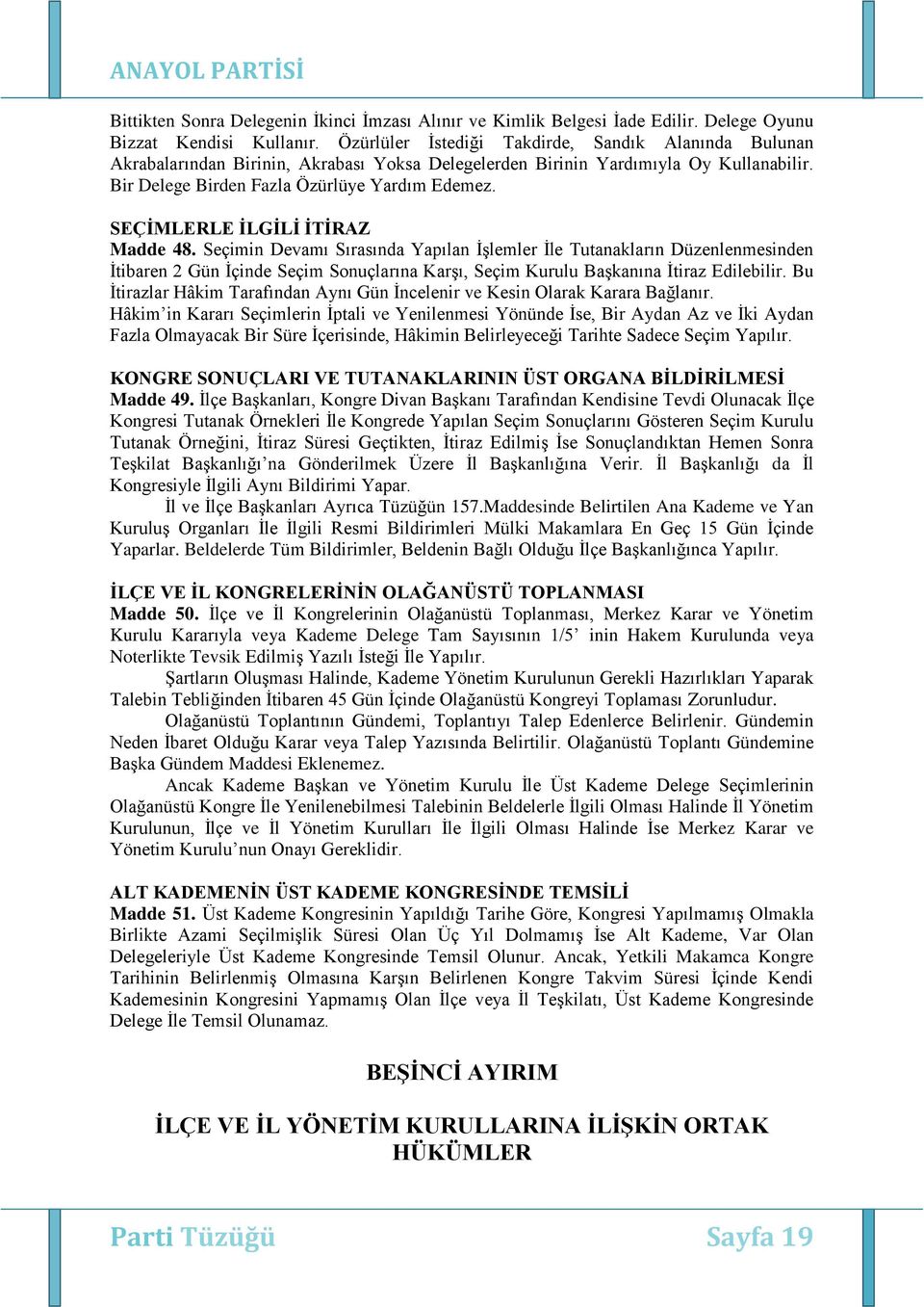 SEÇĠMLERLE ĠLGĠLĠ ĠTĠRAZ Madde 48. Seçimin Devamı Sırasında Yapılan İşlemler İle Tutanakların Düzenlenmesinden İtibaren 2 Gün İçinde Seçim Sonuçlarına Karşı, Seçim Kurulu Başkanına İtiraz Edilebilir.