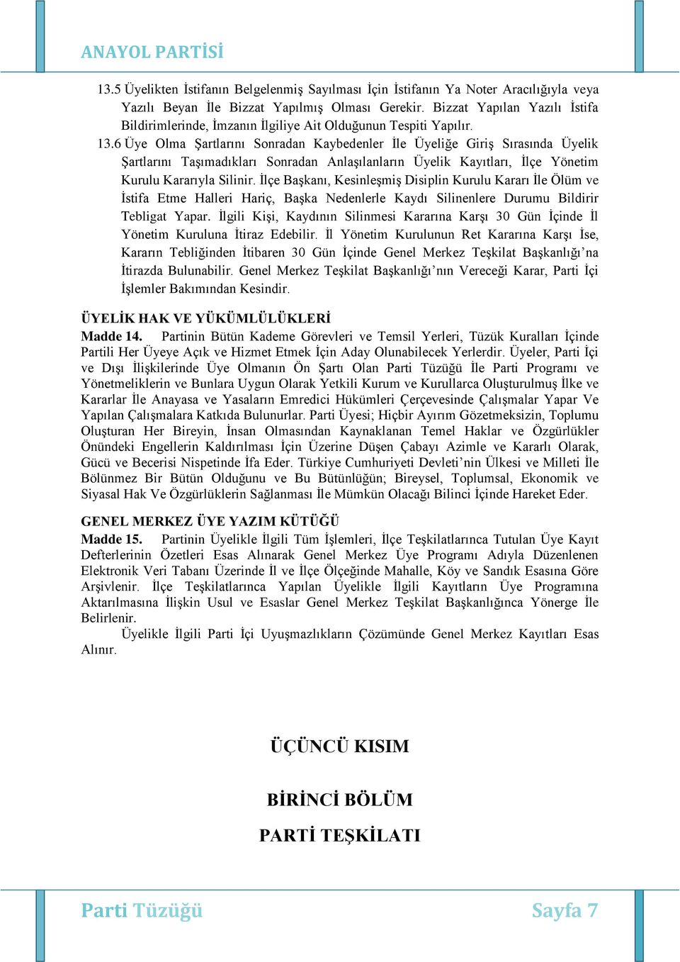 6 Üye Olma Şartlarını Sonradan Kaybedenler İle Üyeliğe Giriş Sırasında Üyelik Şartlarını Taşımadıkları Sonradan Anlaşılanların Üyelik Kayıtları, İlçe Yönetim Kurulu Kararıyla Silinir.