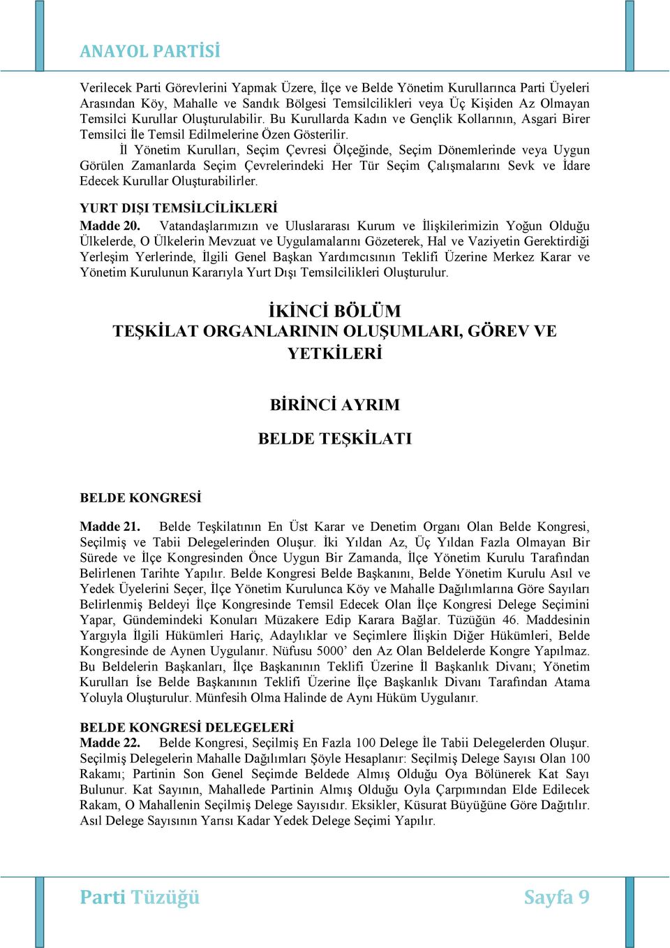 İl Yönetim Kurulları, Seçim Çevresi Ölçeğinde, Seçim Dönemlerinde veya Uygun Görülen Zamanlarda Seçim Çevrelerindeki Her Tür Seçim Çalışmalarını Sevk ve İdare Edecek Kurullar Oluşturabilirler.