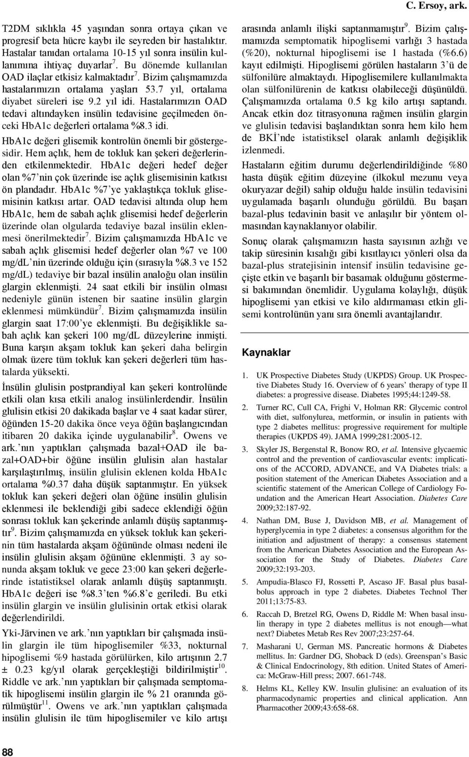 7 yıl, ortalama diyabet süreleri ise 9.2 yıl idi. Hastalarımızın OAD tedavi altındayken insülin tedavisine geçilmeden önceki HbA1c değerleri ortalama %8.3 idi.