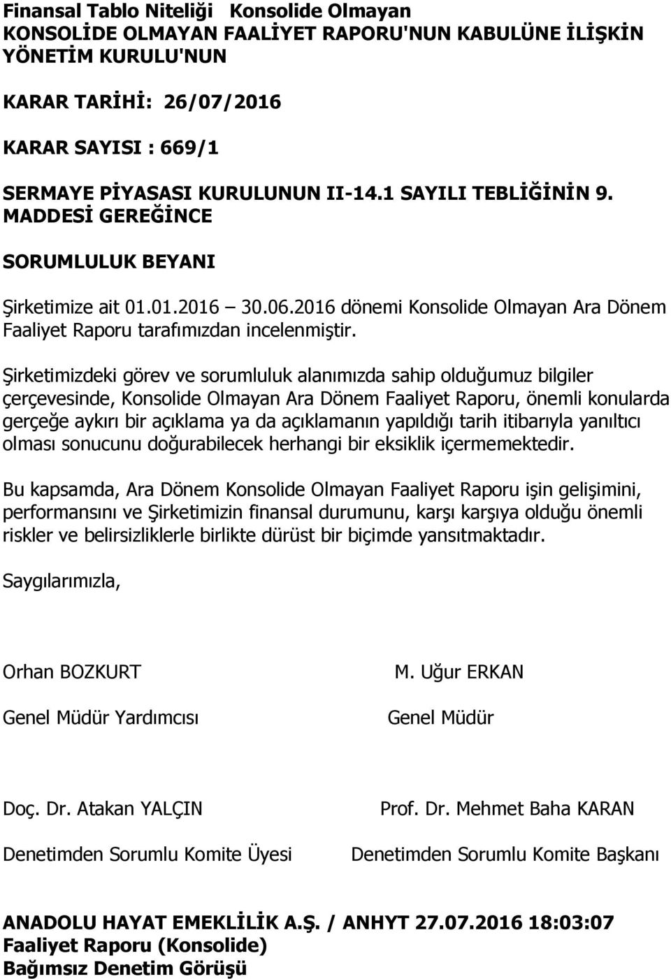 Şirketimizdeki görev ve sorumluluk alanımızda sahip olduğumuz bilgiler çerçevesinde, Konsolide Olmayan Ara Dönem Faaliyet Raporu, önemli konularda gerçeğe aykırı bir açıklama ya da açıklamanın