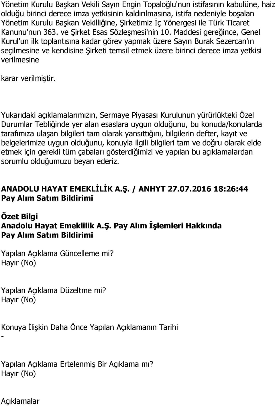 Maddesi gereğince, Genel Kurul'un ilk toplantısına kadar görev yapmak üzere Sayın Burak Sezercan'ın seçilmesine ve kendisine Şirketi temsil etmek üzere birinci derece imza yetkisi verilmesine karar