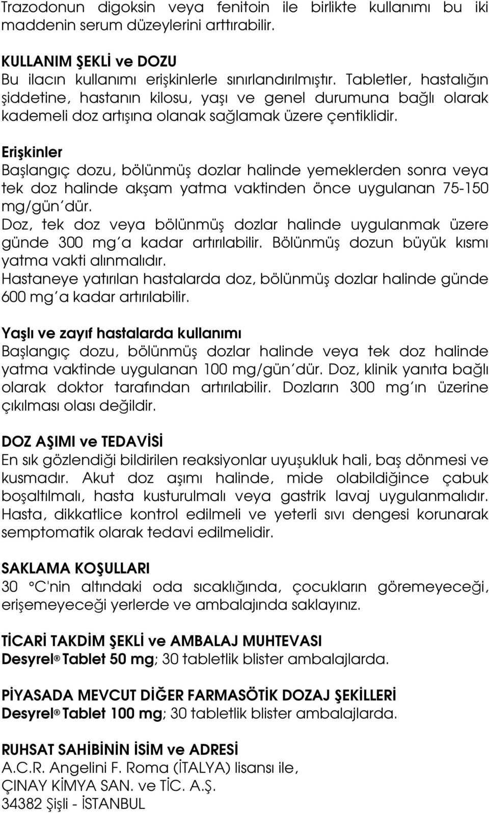 Erişkinler Başlangıç dozu, bölünmüş dozlar halinde yemeklerden sonra veya tek doz halinde akşam yatma vaktinden önce uygulanan 75-150 mg/gün dür.