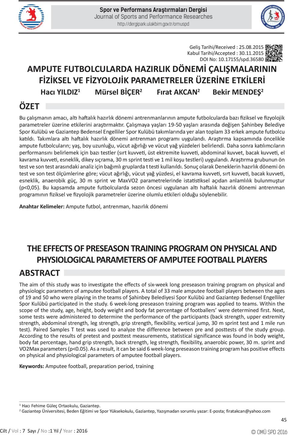 36580 AMPUTE FUTBOLCULARDA HAZIRLIK DÖNEMİ ÇALIŞMALARININ FİZİKSEL VE FİZYOLOJİK PARAMETRELER ÜZERİNE ETKİLERİ Hacı YILDIZ 1 Mürsel BİÇER 2 Fırat AKCAN 2 Bekir MENDEŞ 2 ÖZET Bu çalışmanın amacı, altı